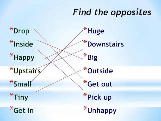Find the opposites Drop Inside Happy Upstairs Small Tiny Get in Huge Downstairs