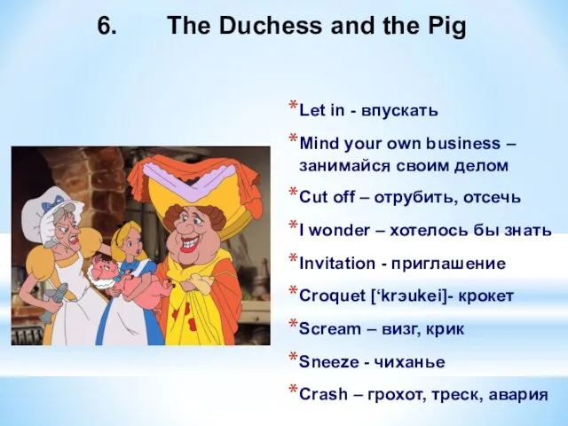 6. The Duchess and the Pig Let in - впускать Mind your own