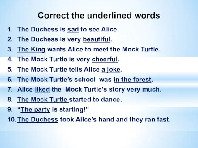 Correct the underlined words 1. The Duchess is sad to see Alice. 2.