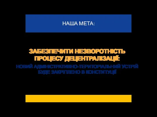 ЗАБЕЗПЕЧИТИ НЕЗВОРОТНІСТЬ ПРОЦЕСУ ДЕЦЕНТРАЛІЗАЦІЇ: НОВИЙ АДМІНІСТРАТИВНО-ТЕРИТОРІАЛЬНИЙ УСТРІЙ БУДЕ ЗАКРІПЛЕНО В КОНСТИТУЦІЇ НАША МЕТА: