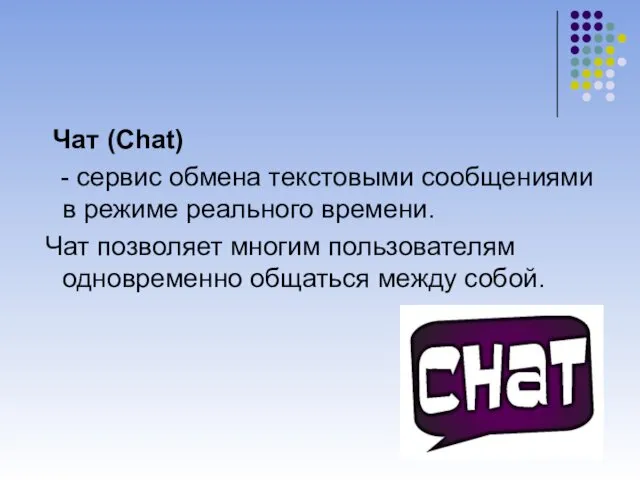 Чат (Chat) - сервис обмена текстовыми сообщениями в режиме реального времени. Чат позволяет