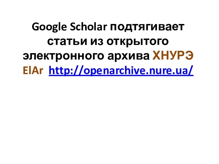 Google Scholar подтягивает статьи из открытого электронного архива ХНУРЭ ElAr http://openarchive.nure.ua/