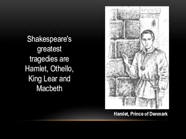 Shakespeare's greatest tragedies are Hamlet, Othello, King Lear and Macbeth Hamlet, Prince of Denmark