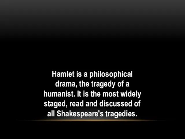 Hamlet is a philosophical drama, the tragedy of a humanist. It is the