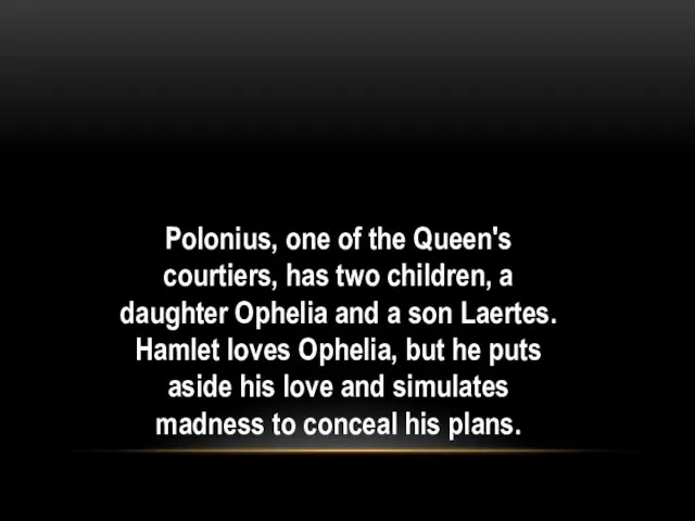 Polonius, one of the Queen's courtiers, has two children, a daughter Ophelia and