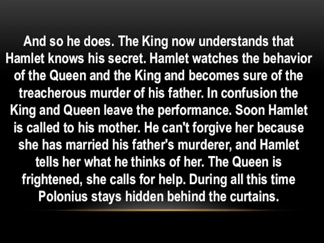 And so he does. The King now understands that Hamlet knows his secret.