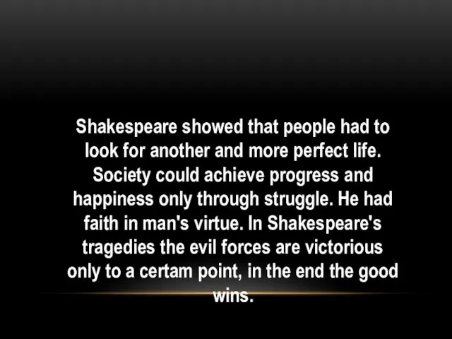 Shakespeare showed that people had to look for another and more perfect life.