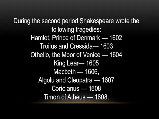 During the second period Shakespeare wrote the following tragedies: Hamlet, Prince of Denmark