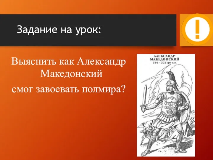 Задание на урок: Выяснить как Александр Македонский смог завоевать полмира?