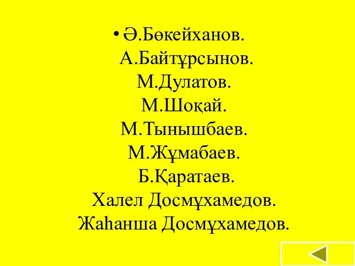 Ә.Бөкейханов. А.Байтұрсынов. М.Дулатов. М.Шоқай. М.Тынышбаев. М.Жұмабаев. Б.Қаратаев. Халел Досмұхамедов. Жаһанша Досмұхамедов.