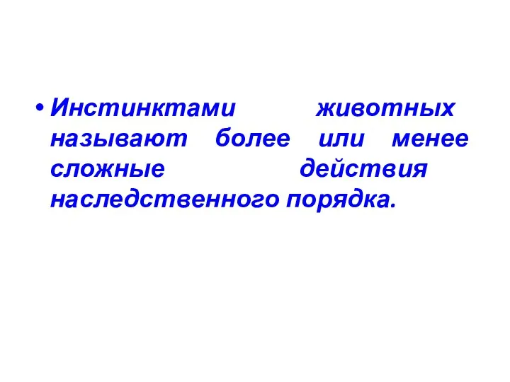 Инстинктами животных называют более или менее сложные действия наследственного порядка.