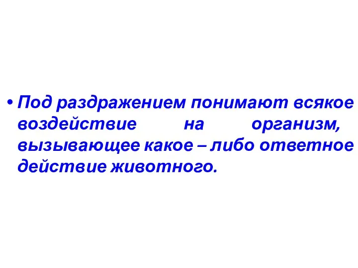 Под раздражением понимают всякое воздействие на организм, вызывающее какое – либо ответное действие животного.