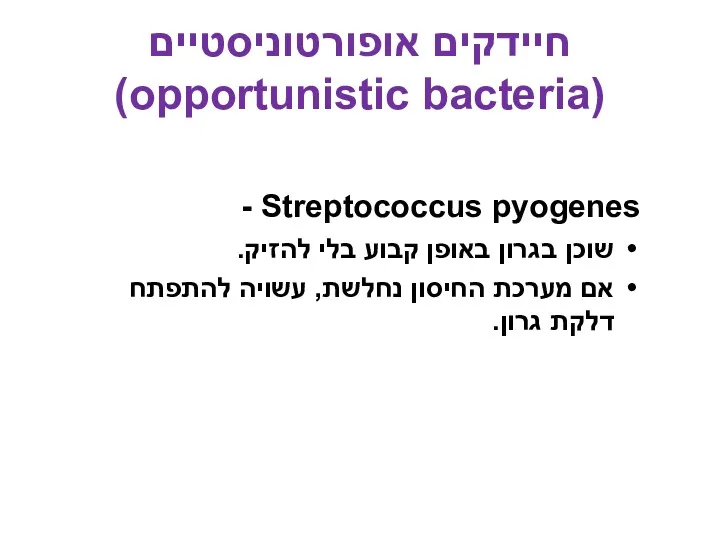 חיידקים אופורטוניסטיים (opportunistic bacteria) Streptococcus pyogenes - שוכן בגרון באופן קבוע בלי להזיק.