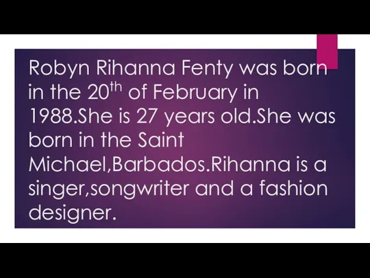 Robyn Rihanna Fenty was born in the 20th of February