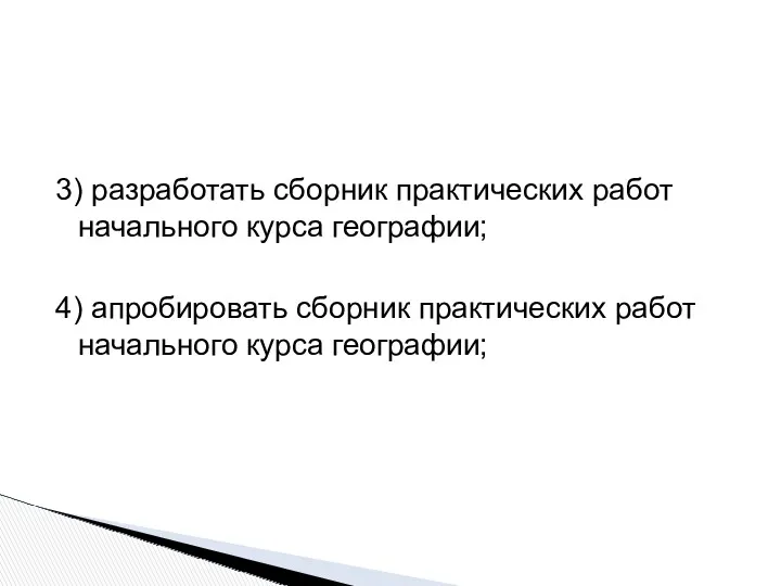 3) разработать сборник практических работ начального курса географии; 4) апробировать сборник практических работ начального курса географии;