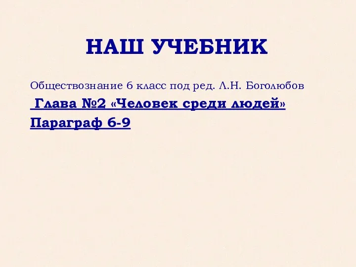 НАШ УЧЕБНИК Обществознание 6 класс под ред. Л.Н. Боголюбов Глава №2 «Человек среди людей» Параграф 6-9