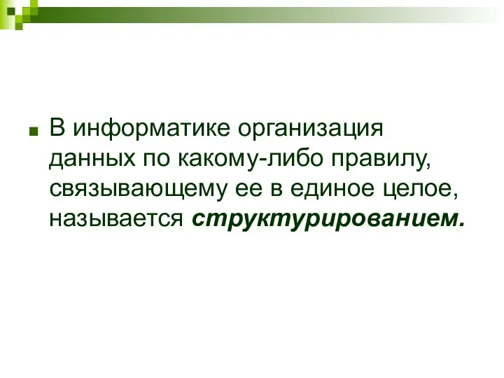 В информатике организация данных по какому-либо правилу, связывающему ее в единое целое, называется структурированием.