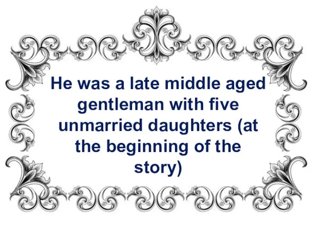 He was a late middle aged gentleman with five unmarried