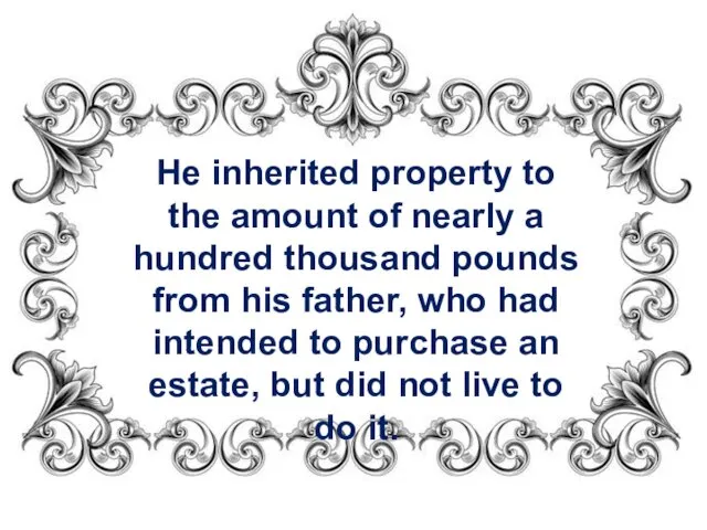 He inherited property to the amount of nearly a hundred