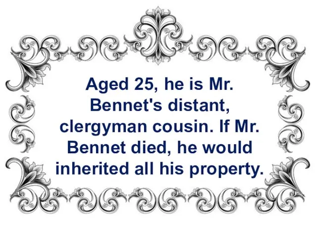 Aged 25, he is Mr. Bennet's distant, clergyman cousin. If