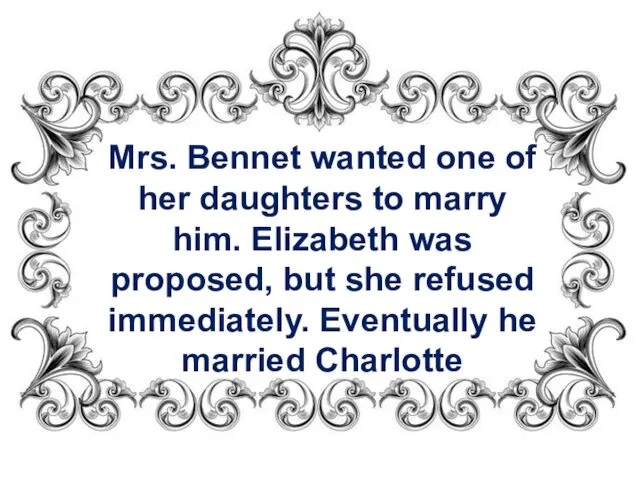 Mrs. Bennet wanted one of her daughters to marry him.