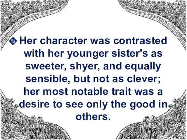 Her character was contrasted with her younger sister's as sweeter,