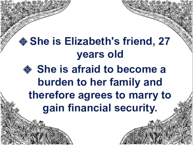 She is Elizabeth's friend, 27 years old She is afraid