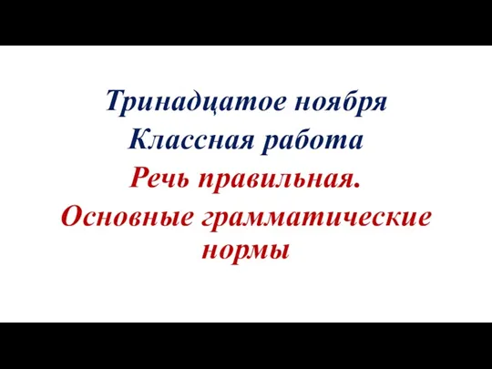 Тринадцатое ноября Классная работа Речь правильная. Основные грамматические нормы