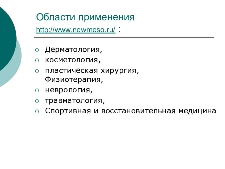 Области применения http://www.newmeso.ru/ : Дерматология, косметология, пластическая хирургия, Физиотерапия, неврология, травматология, Спортивная и восстановительная медицина