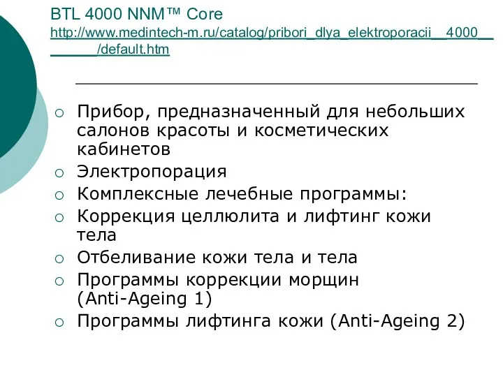 BTL 4000 NNM™ Core http://www.medintech-m.ru/catalog/pribori_dlya_elektroporacii__4000________/default.htm Прибор, предназначенный для небольших салонов