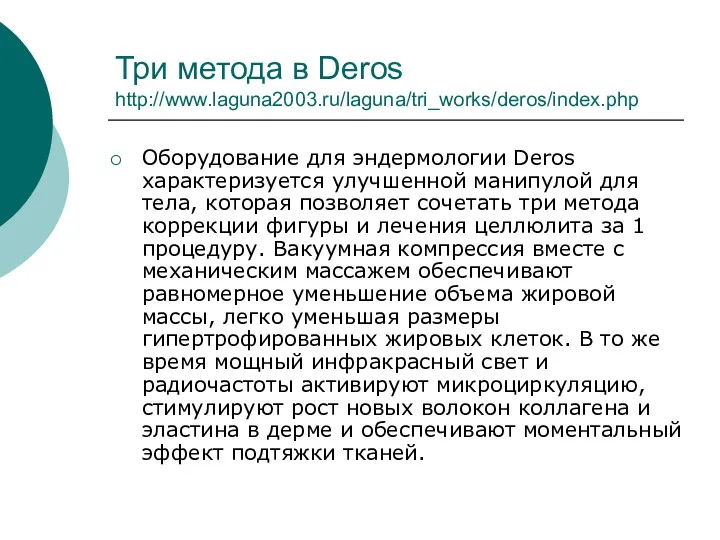 Три метода в Deros http://www.laguna2003.ru/laguna/tri_works/deros/index.php Оборудование для эндермологии Deros характеризуется