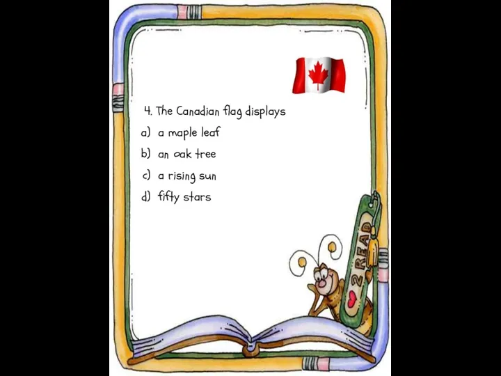4. The Canadian flag displays a maple leaf an oak tree a rising sun fifty stars
