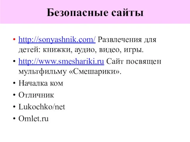 Безопасные сайты http://sonyashnik.com/ Развлечения для детей: книжки, аудио, видео, игры. http://www.smeshariki.ru Сайт посвящен