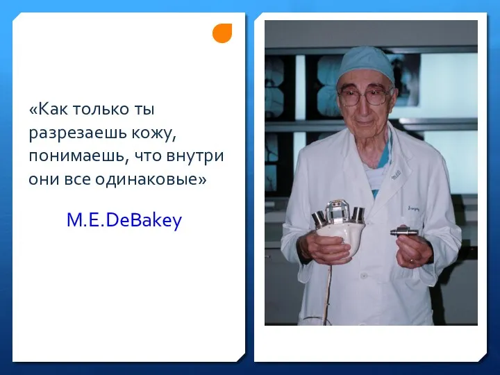 M.E.DeBakey «Как только ты разрезаешь кожу, понимаешь, что внутри они все одинаковые»