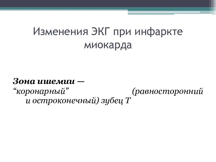 Изменения ЭКГ при инфаркте миокарда Зона ишемии — “коронарный” (равносторонний и остроконечный) зубец Т