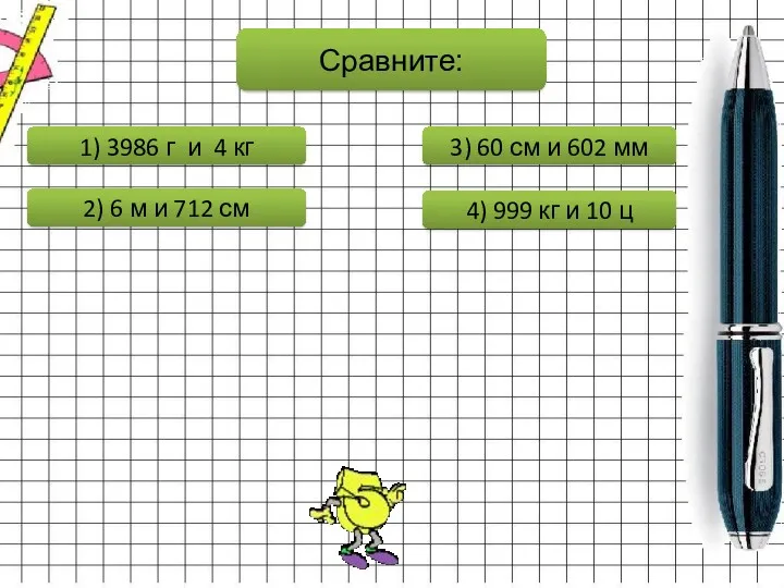 Сравните: 1) 3986 г и 4 кг 2) 6 м