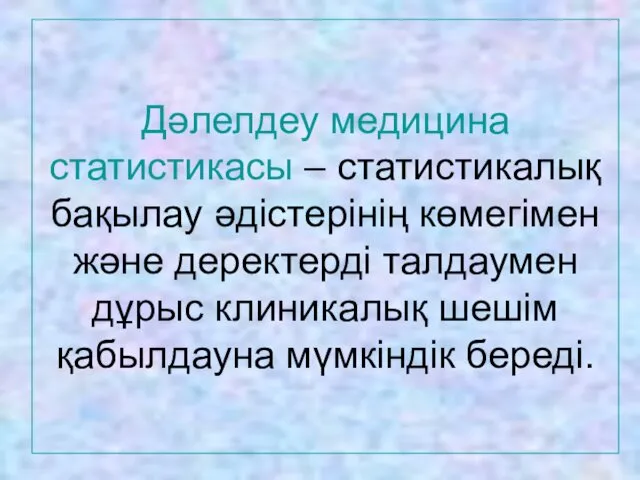 Дәлелдеу медицина статистикасы – статистикалық бақылау әдістерінің көмегімен және деректерді