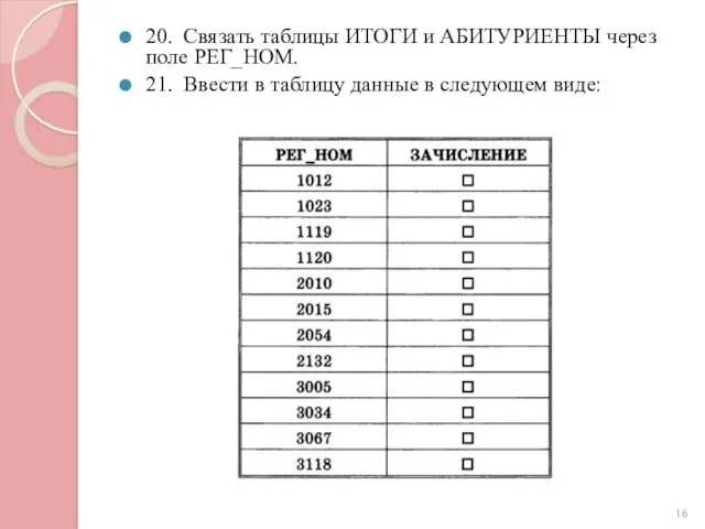 20. Связать таблицы ИТОГИ и АБИТУРИЕНТЫ через поле РЕГ_НОМ. 21.