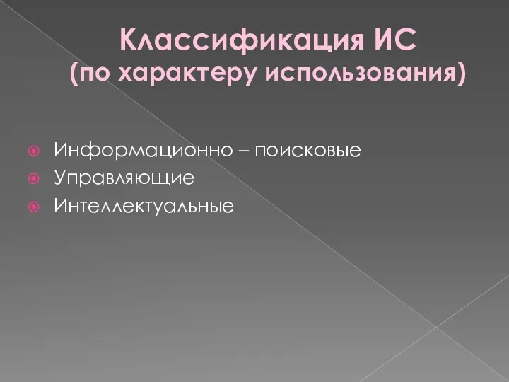 Классификация ИС (по характеру использования) Информационно – поисковые Управляющие Интеллектуальные