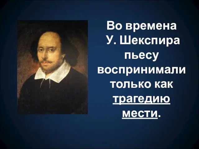 Во времена У. Шекспира пьесу воспринимали только как трагедию мести.