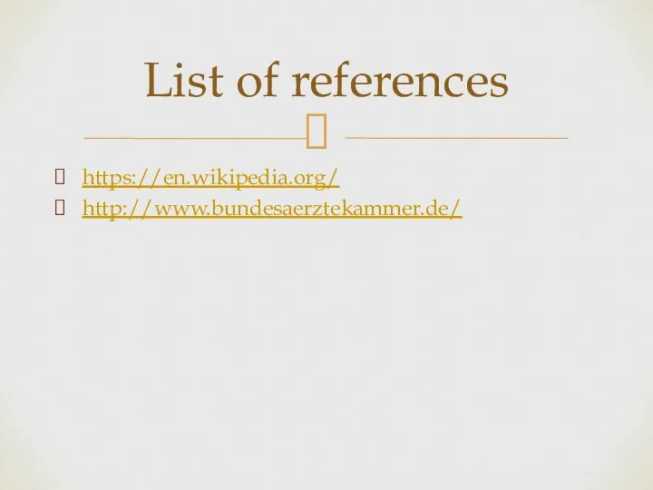 https://en.wikipedia.org/ http://www.bundesaerztekammer.de/ List of references