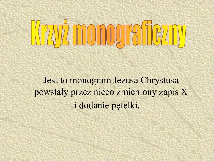 Jest to monogram Jezusa Chrystusa powstały przez nieco zmieniony zapis X i dodanie pętelki. Krzyż monograficzny