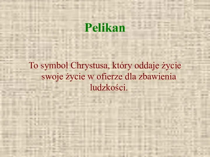 Pelikan To symbol Chrystusa, który oddaje życie swoje życie w ofierze dla zbawienia ludzkości.