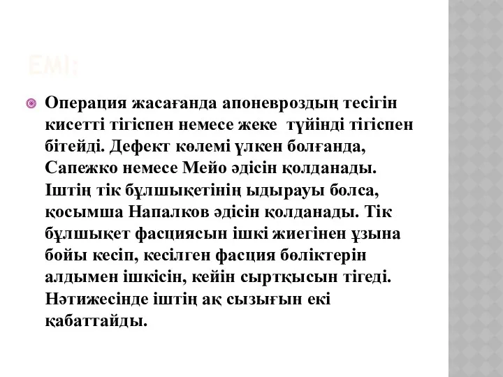 ЕМІ: Операция жасағанда апоневроздың тесігін кисетті тігіспен немесе жеке түйінді тігіспен бітейді. Дефект