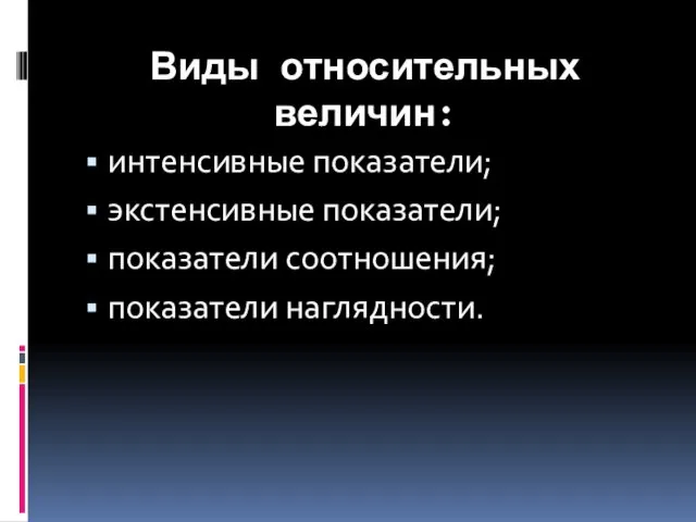 Виды относительных величин: интенсивные показатели; экстенсивные показатели; показатели соотношения; показатели наглядности.