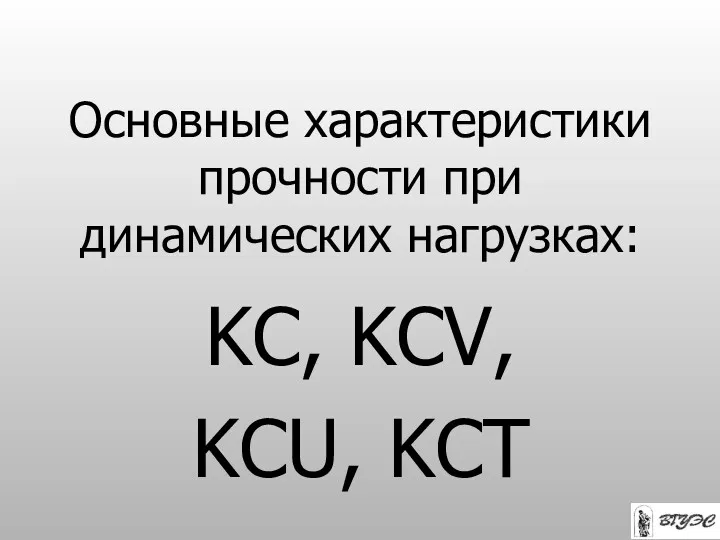 Основные характеристики прочности при динамических нагрузках: KC, KCV, KCU, KCT