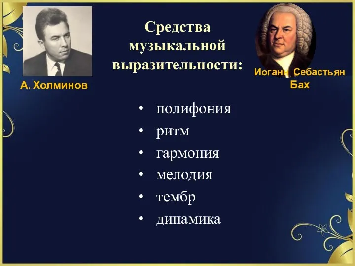 полифония ритм гармония мелодия тембр динамика Средства музыкальной выразительности: А. Холминов Иоганн Себастьян Бах