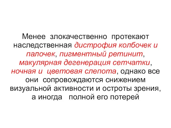 Менее злокачественно протекают наследственная дистрофия колбочек и палочек, пигментный ретинит,