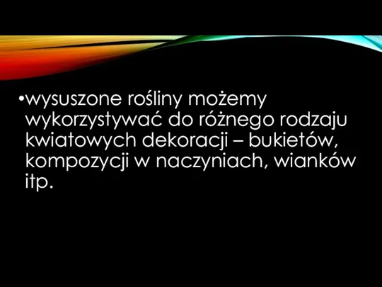 wysuszone rośliny możemy wykorzystywać do różnego rodzaju kwiatowych dekoracji – bukietów, kompozycji w naczyniach, wianków itp.