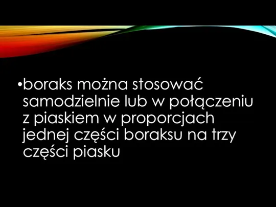 boraks można stosować samodzielnie lub w połączeniu z piaskiem w